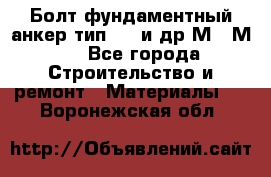 Болт фундаментный анкер тип 1.1 и др М20-М50 - Все города Строительство и ремонт » Материалы   . Воронежская обл.